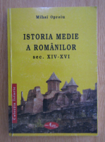 Mihai Oproiu - Istoria medie a romanilor. Sec. XIV-XVI