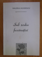 Anticariat: Valeria Mihaescu - Sub zodia fascinatiei