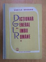 Vasile Breban - Dictionar general al limbii romane (volumul 1)