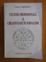 Victor Visinescu - Cultura profesionala si creativitate in jurnalism