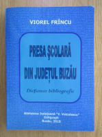 Viorel Frincu - Presa scolara din judetul Buzau. Dictionar bibliografic