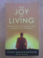 Yongey Mingyur Rinpoche - The Joy of Living. Unlocking the Secret and Science of Happiness