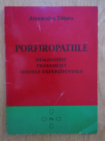 Anticariat: Alexandru Tataru - Porfiropatiile. Diagnostic, tratament, modele experimentale