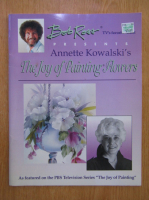 Annette Kowalski's the Joy of Painting Flowers