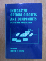 Edmond J. Murphy - Integrated Optical Circuits and Components. Designs and Applications
