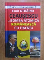 Anticariat: Emil Strainu - Ceausescu si bomba atomica romaneasca cu hafniu