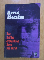 Herve Bazin - La tete contre les murs