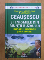 Ionut Vlad Musceleanu - Ceausescu si enigmele din Muntii Buzaului. Dosarul Bozioru, Tara Luanei