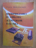 Ivan Bogdanov - Microprocesorul in comanda actionarilor electrice