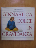Anticariat: Janet Balaskas - Ginnastica Dolce in Gravidanza