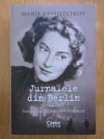 Marie Vassiltcikov - Jurnalele din Berlin, 1940-1945. Insemnarile unei printese ruse