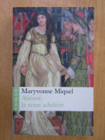 Anticariat: Maryvonne Miquel - Alienor, la reine adultere