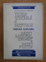 Mircea Djuvara - Teoria generala a dreptului. Drept rational, izvoare si drept pozitiv