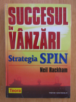 Neil Rackham - Succesul in vanzari. Strategia spin