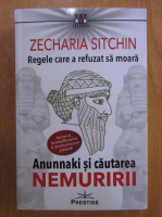 Zecharia Sitchin - Regele care a refuzat sa moara. Anunnaki si cautarea nemuririi