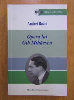 Andrei Baciu - Opera lui Gib Mihaescu