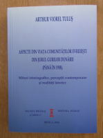 Arthur Viorel Tulus - Aspecte din viata comunitatilor evreesti din jurul gurilor Dunarii (pana in 1938)