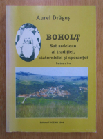 Anticariat: Aurel Dragus - Boholt. Sat ardelean al traditiei, statorniciei si sperantei (volumul 2)