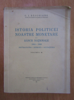 C. I. Baicoianu - Istoria politicei noastre monetare si a Bancii Nationale (volumul 3)