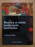 Constantin Mihai - Biserica si elitele intelectuale interbelice