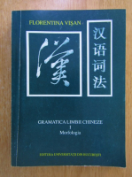 Florenta Visan - Gramatica limbii chineze, volumul 1. Mofologia