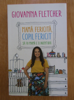 Giovanna Fletcher - Mama fericita, copil fericit. Sa fii mama e o aventura