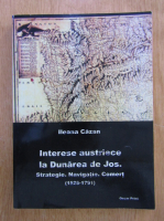 Ileana Cazan - Interese austriece la Dunarea de Jos. Strategie, navigatie, comert (1526-1791)