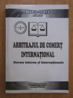 Anticariat: Ioan D. Terta - Arbitrajul de comert international. Norme interne si internationale
