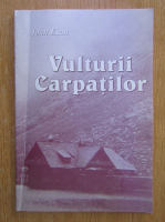 Ioan Esan - Vulturii Carpatilor. Rezistenta armata anticomunista din Muntii Fagaras, 1948-1958