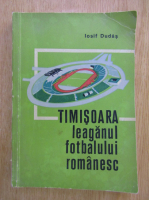Iosif Dudas - Timisoara. Leaganul fotbalului romanesc