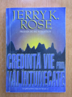 Jerry K. Rose - Credinta vie prin vai intunecate
