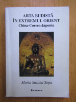 Maria Suzana Sopa - Arta budista in extremul Orient. China. Coreea. Japonia