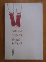 Mihai Ignat - Frigul