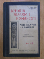 Nicolae Iorga - Istoria bisericii romanesti si a vietii religioase a romanilor (2 volume, 2 carti colegate)