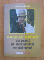 Ovidiu Suciu - Nicolae Sabau. Rapsod al neamului romanesc