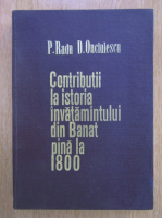 P. Radu, Dimitrie Onciulescu - Contributii la istoria invatamantului din Banat pana la 1800