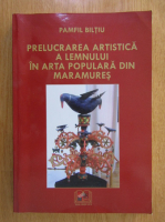 Pamfil Biltiu - Prelucrarea artistica a lemnului in arta populara din Maramures