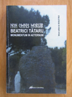 Anticariat: Vasile Rus - Non omnis moriar. Beatrici Tataru. Monumentum in aeternum
