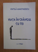 Anticariat: Vintila Anastasescu - Viata in crangul cu tei
