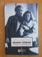 Alina Diaconu - Draga Cioran. Cronica unei prietenii