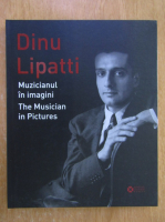 Dinu Lipatti. Muzicianul in imagini (editie bilingva)