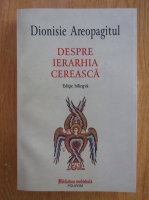 Dionisie Areopagitul - Despre Ierarhia Cereasca 
