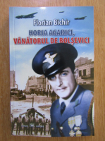 Florian Bichir - Horia Agarici, vanatorul de bolsevici