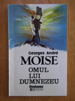 Georges Andre - Moise. Omul lui Dumnezeu