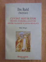 Ibn Rusd - Cuvant hotarator privind stabilirea legaturii dintre filosofie si legea revelata (editie bilingva)