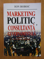 Anticariat: Ion Boboc - Marketing politic si consultanta guvernamentala 