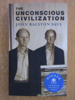 John Ralston Saul - The Unconscious Civilization