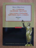 Marcus Tullius Cicero - In L. Catilinam orationes quatuor. Cele patru cuvantari impotriva lui L. Catilina