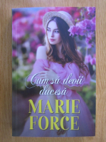 Anticariat: Marie Force - Cum sa devii ducesa 
