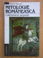 Mihai Sporis - Mitologie romaneasca. Calendarul popular
